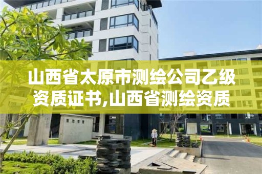 山西省太原市測繪公司乙級資質證書,山西省測繪資質延期公告。