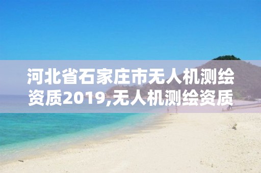 河北省石家莊市無人機測繪資質2019,無人機測繪資質要求