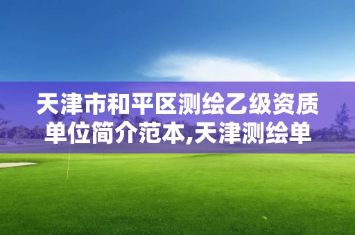 天津市和平區測繪乙級資質單位簡介范本,天津測繪單位名錄。