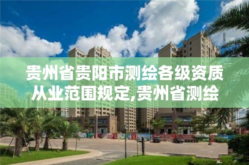 貴州省貴陽市測繪各級資質從業范圍規定,貴州省測繪行業協會。