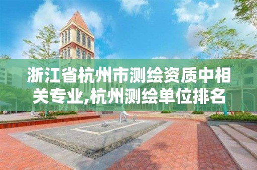 浙江省杭州市測繪資質(zhì)中相關(guān)專業(yè),杭州測繪單位排名