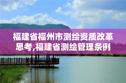 福建省福州市測繪資質改革思考,福建省測繪管理條例