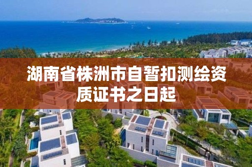 湖南省株洲市自暫扣測繪資質證書之日起