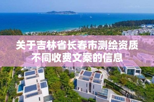 關于吉林省長春市測繪資質不同收費文案的信息