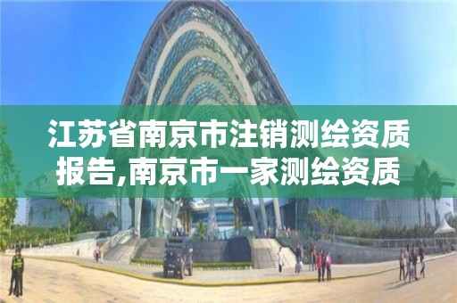 江蘇省南京市注銷測繪資質報告,南京市一家測繪資質單位要使用