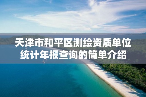 天津市和平區測繪資質單位統計年報查詢的簡單介紹