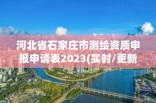 河北省石家莊市測繪資質(zhì)申報申請表2023(實(shí)時/更新中)