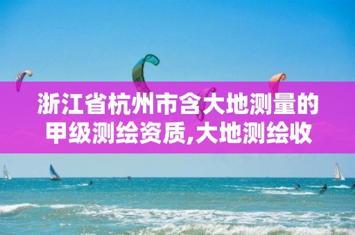 浙江省杭州市含大地測量的甲級測繪資質,大地測繪收費標準。