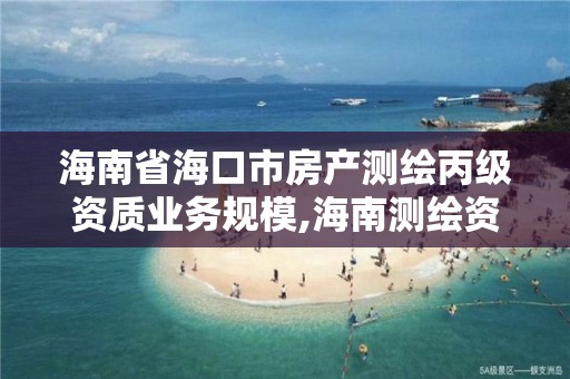 海南省海口市房產測繪丙級資質業務規模,海南測繪資料信息中心。