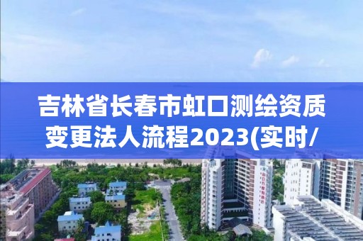 吉林省長春市虹口測繪資質(zhì)變更法人流程2023(實時/更新中)