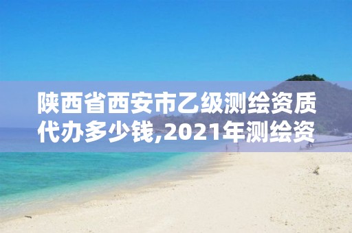 陜西省西安市乙級測繪資質代辦多少錢,2021年測繪資質乙級人員要求。