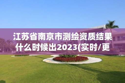 江蘇省南京市測(cè)繪資質(zhì)結(jié)果什么時(shí)候出2023(實(shí)時(shí)/更新中)