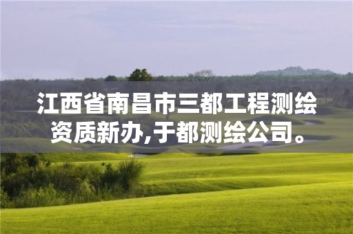 江西省南昌市三都工程測繪資質(zhì)新辦,于都測繪公司。