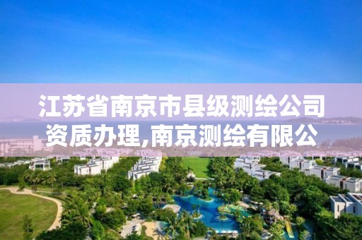 江蘇省南京市縣級測繪公司資質辦理,南京測繪有限公司