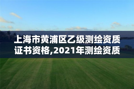 上海市黃浦區乙級測繪資質證書資格,2021年測繪資質乙級人員要求。