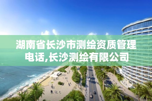 湖南省長沙市測繪資質(zhì)管理電話,長沙測繪有限公司