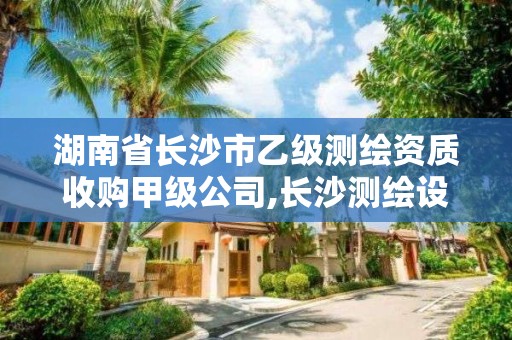 湖南省長沙市乙級測繪資質收購甲級公司,長沙測繪設計院