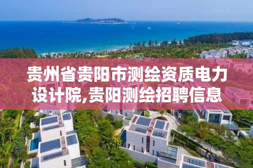 貴州省貴陽市測繪資質電力設計院,貴陽測繪招聘信息網