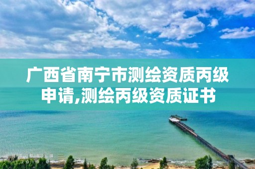 廣西省南寧市測繪資質(zhì)丙級申請,測繪丙級資質(zhì)證書