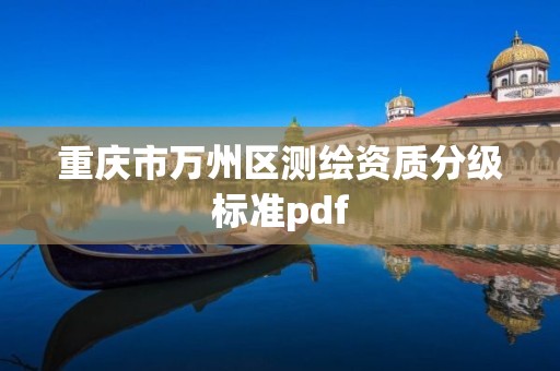 重慶市萬州區測繪資質分級標準pdf