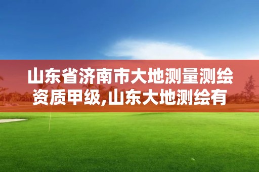 山東省濟南市大地測量測繪資質甲級,山東大地測繪有限公司。