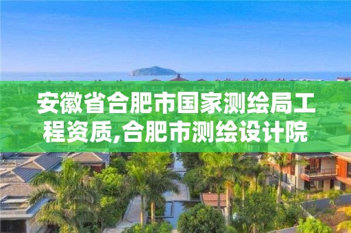 安徽省合肥市國家測繪局工程資質,合肥市測繪設計院。