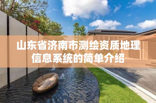 山東省濟南市測繪資質(zhì)地理信息系統(tǒng)的簡單介紹