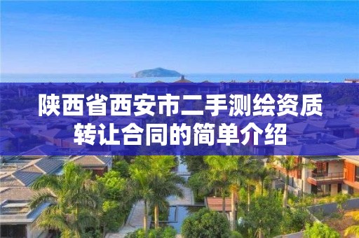 陜西省西安市二手測繪資質轉讓合同的簡單介紹