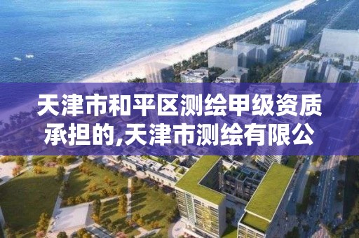 天津市和平區測繪甲級資質承擔的,天津市測繪有限公司