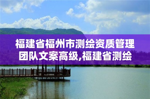 福建省福州市測繪資質管理團隊文案高級,福建省測繪院面試