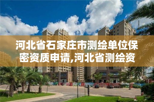 河北省石家莊市測繪單位保密資質申請,河北省測繪資質辦理