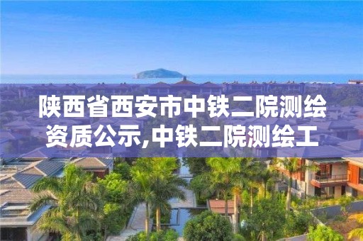 陜西省西安市中鐵二院測繪資質公示,中鐵二院測繪工程設計研究院。