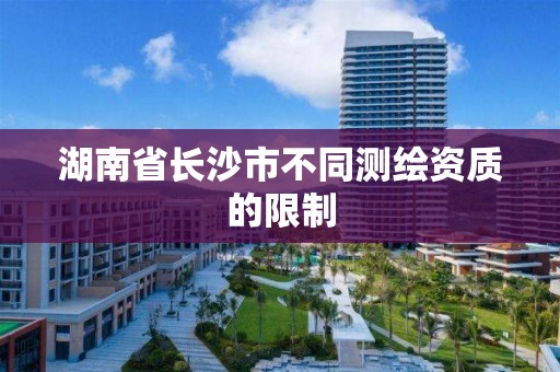 湖南省長沙市不同測繪資質的限制