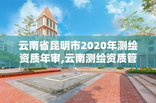 云南省昆明市2020年測繪資質年審,云南測繪資質管理平臺查詢