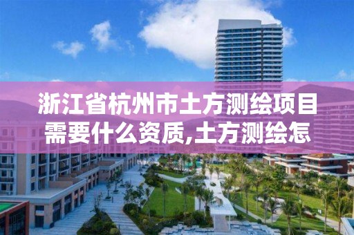 浙江省杭州市土方測繪項目需要什么資質,土方測繪怎么收費。