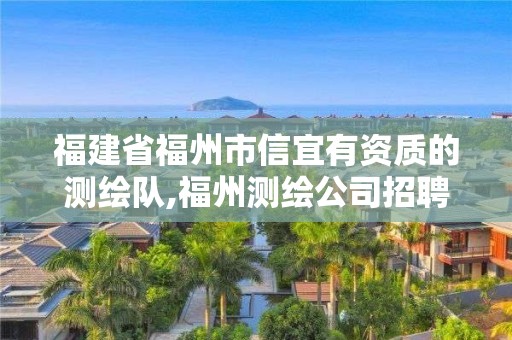 福建省福州市信宜有資質的測繪隊,福州測繪公司招聘。