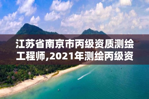 江蘇省南京市丙級資質測繪工程師,2021年測繪丙級資質申報條件