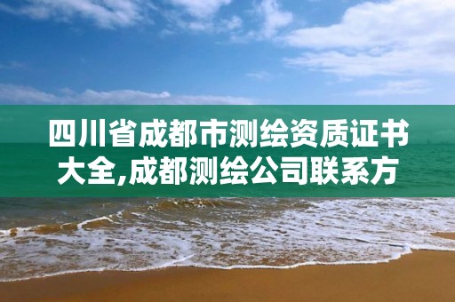 四川省成都市測(cè)繪資質(zhì)證書(shū)大全,成都測(cè)繪公司聯(lián)系方式。