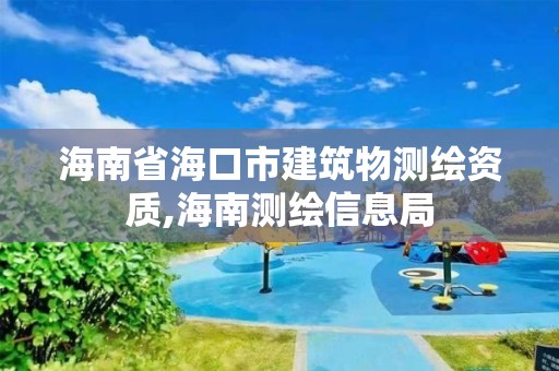 海南省海口市建筑物測繪資質,海南測繪信息局