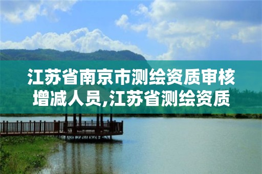 江蘇省南京市測繪資質審核增減人員,江蘇省測繪資質管理實施辦法