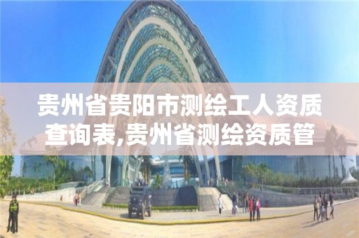 貴州省貴陽市測繪工人資質查詢表,貴州省測繪資質管理規定