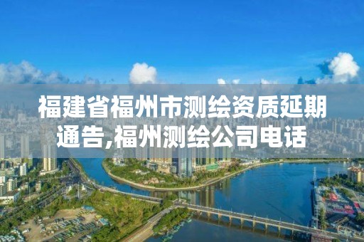 福建省福州市測繪資質延期通告,福州測繪公司電話