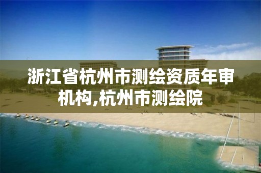 浙江省杭州市測繪資質年審機構,杭州市測繪院