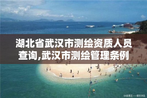 湖北省武漢市測繪資質人員查詢,武漢市測繪管理條例