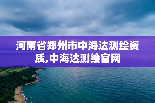 河南省鄭州市中海達測繪資質,中海達測繪官網