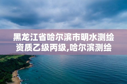 黑龍江省哈爾濱市明水測繪資質乙級丙級,哈爾濱測繪公司招聘