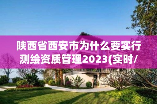 陜西省西安市為什么要實行測繪資質(zhì)管理2023(實時/更新中)