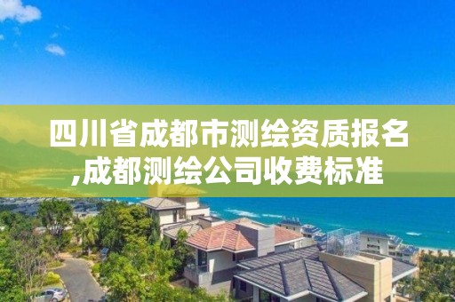 四川省成都市測繪資質報名,成都測繪公司收費標準