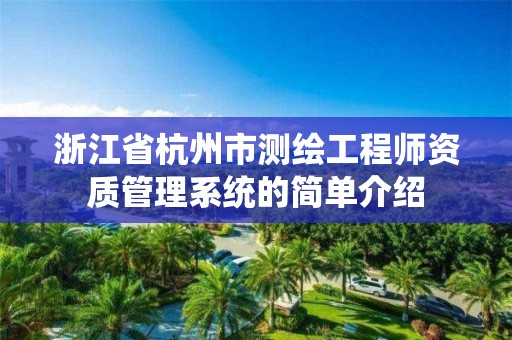 浙江省杭州市測繪工程師資質管理系統的簡單介紹