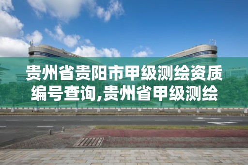 貴州省貴陽市甲級測繪資質編號查詢,貴州省甲級測繪資質單位